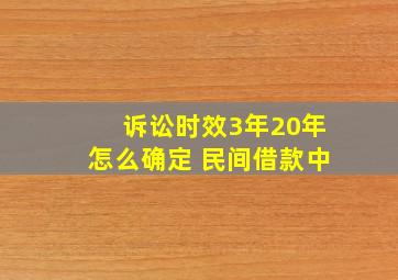 诉讼时效3年20年怎么确定 民间借款中